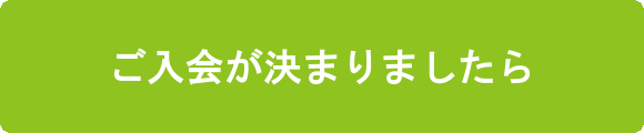 ご入会が決まりましたらこちら